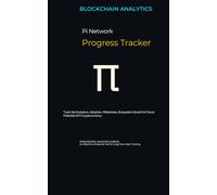 Pi Network Progress Tracker: A Journal to Monitor the Evolution, Adoption, Milestones, and Future Potential of Pi Cryptocurrency