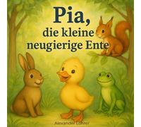 Pia, die kleine neugierige Ente!: Pia und ihre neue Freunde erleben ein Abenteuer