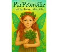 Pia Petersilie und das Gewürz der Liebe: Ein magisches Feenmärchen & ein zauberhaftes Geschenk zur Petersilienhochzeit - begleitet unsere kleine ... | mit extra Anhang zum Malen & Rätseln