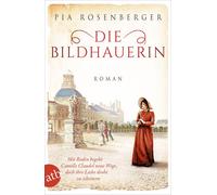 Pia Rosenberger Die Bildhauerin: Mit Rodin begeht Camille Claudel neue W (Poche)