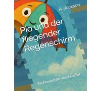 Pia und der fliegender Regenschirm: Ein Freund fällt vom Himmel