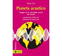 Pianeta acustico. Viaggio fra le meraviglie sonore del mondo. Nuova ediz.