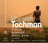 Pianie kogutów płacz psów - Wojciech Tochman (Hörbuch auf Polnisch)