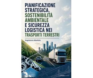 Pianificazione strategica, sostenibilità ambientale e sicurezza logistica nei trasporti terrestri