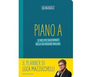 Piano A. 12 mesi per trasformarti nella tua versione migliore. Il planner di Luca Mazzucchelli