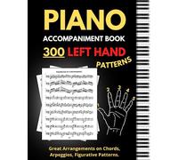 Piano Accompaniment Book, 300 Left Hand Patterns: Great Arrangements On Chords, Arpeggios, Figurative Pattern, Keyboard Styles For Left Hand, (Essential Piano Exercises)