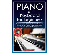 Piano and Keyboard for Beginners: Comprehensive Guide for Absolute Beginners on How to Play Popular Piano Songs, Read Music and Master the Techniques ... Learn to Play Piano in 14 Days.