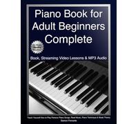 Piano Book for Adult Beginners Complete: Teach Yourself How to Play Famous Piano Songs, Read Music, Piano Technique & Music Theory (Book, Streaming Video Lessons & MP3 Audio)