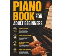 Piano Book for Adult Beginners: Learn Piano in 15 Minutes a Day. A Step-by-Step Chord-Based Course to Play Songs Fast. Teach Yourself Piano Without Reading Music or Wasting Time + Simple Practice Plan