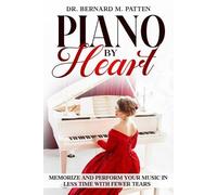Piano by Heart: Memorize and Perform Your Music in Less Time with Fewer Tears