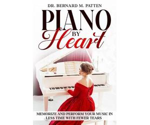 Piano by Heart: Memorize and Perform Your Music in Less Time with Fewer Tears