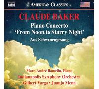 Claude Baker – Concerto pour piano « From Noon to Starry Night / Aus Schwanengesang » – NAXOS