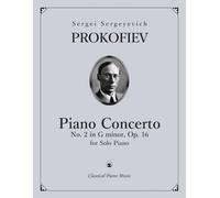 Piano Concerto No. 2 in G minor, Op. 16 - Sergei Sergeyevich PROKOFIEV - Classical Piano Music: Legendary composition arranged for solo performance ... technical challenge & profound musical depth