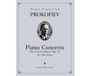 Piano Concerto No. 2 in G minor, Op. 16 - Sergei Sergeyevich PROKOFIEV - Classical Piano Music: Legendary composition arranged for solo performance ... technical challenge & profound musical depth