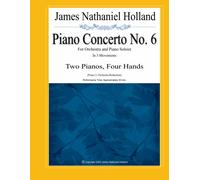 Piano Concerto No. 6: For Orchestra And Piano Soloist, Two Pianos, Four Hands (Piano Concertos Of James Nathaniel Holland)