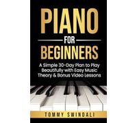 Piano For Beginners: A Simple 30-Day Plan to Play Beautifully with Easy Music Theory & Bonus Video Lessons