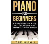 Piano For Beginners: A Simple 30-Day Plan to Play Beautifully with Easy Music Theory & Bonus Video Lessons
