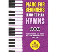 Piano for Beginners - Learn to Play Hymns: The Ultimate Beginner Piano Songbook with Lessons on Reading Notes and 50 Beloved Hymns