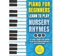 Piano for Beginners - Learn to Play Nursery Rhymes: The Ultimate Beginner Piano Songbook for Kids with Lessons on Reading Notes and 50 Beloved Songs