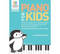 Piano For Kids: Teach complete beginners how to play instantly with the Musicolor Method - for preschoolers, grade schoolers and beyond!
