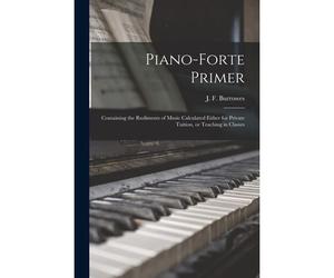 Piano-Forte Primer: Containing The Rudiments Of Music Calculated Either For Private Tuition, Or Teaching In Classes