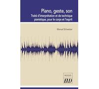 Piano, Geste, Son - Traité D'interprétation Et De Technique Pianistique, Pour Le Corps Et L'esprit