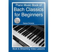 Piano Music Book of Bach Classics for Beginners: Teach Yourself Famous Piano Solos & Easy Piano Sheet Music, Vivaldi, Handel, Music Theory, Chords, Scales, Exercises (Book & Streaming Video Lessons)