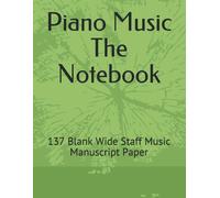 Piano Music The Notebook: 137 Blank Wide Staff Music Manuscript Paper