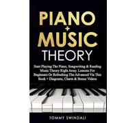 Piano + Music Theory: Start Playing The Piano, Songwriting & Reading Music Theory Right Away. Lessons For Beginners Or Refreshing The Advanced Via This Book ] Diagrams, Charts & Bonus Videos