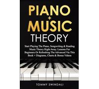 Piano + Music Theory: Start Playing The Piano, Songwriting & Reading Music Theory Right Away. Lessons For Beginners Or Refreshing The Advanced Via This Book + Diagrams, Charts & Bonus Videos