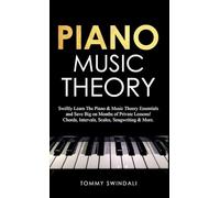 Piano Music Theory: Swiftly Learn The Piano & Music Theory Essentials and Save Big on Months of Private Lessons! Chords, Intervals, Scales, Songwriting & Mor