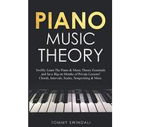 Piano Music Theory: Swiftly Learn The Piano & Music Theory Essentials and Save Big on Months of Private Lessons! Chords, Intervals, Scales, Songwriting & More