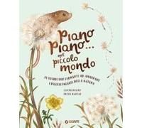 Piano Piano... Nel Piccolo Mondo. 20 Storie Per Fermarti Ad Ammirare I Piccoli Incanti Della Natura