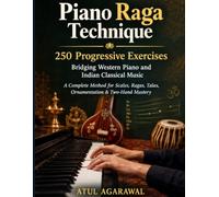 Piano Raga Technique: 250 Progressive Exercises Bridging Western Piano and Indian Classical Music: A Complete Method for Scales, Ragas, Talas, Ornamentation & Two-Hand Mastery
