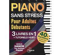 Piano Sans Stress Pour Adultes Débutants: Le Guide Débutant 3-en-1 avec les Bases, les Accords, des Exercices et des Morceaux Faciles Pour Progresser en 10 Minutes Par Jour-avec Tutoriels Vidéo Bonus