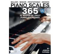 Piano Scales 365: 52 Weeks of Daily Piano Exercises for Intermediate and Advanced Pianists