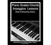 Piano Scales, Chords & Arpeggios Lessons with Elements of Basic Music Theory: Fun, Step-By-Step Guide for Beginner to Advanced Levels