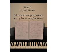 Piano sin partituras: 30 canciones que podrás leer y tocar con facilidad