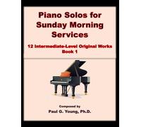 Piano Solos for Sunday Morning Services: 12 Intermediate-Level Original Works - Book 1