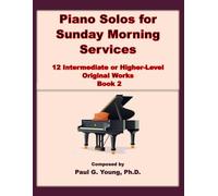 Piano Solos for Sunday Morning Services: 12 Intermediate or Higher-Level Original Works - Book 2