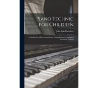 Piano Technic For Children: Including Forty-Four Action Songs, Giving Complete Formative Technical Training