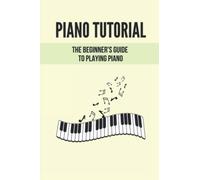 Piano Tutorial: The Beginner's Guide To Playing Piano