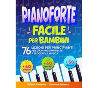 Pianoforte Facile Per Bambini: 76 Lezioni di Pianoforte per Principianti per Suonare e Imparare a Leggere la Musica Divertendosi con 60 Brani Famosi, Video, Teoria Musicale e 50 Attività e Giochi