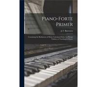 Pianoforte Primer Containing the Rudiments of Music Calculated Either for Private Tuition or Teaching in Classes - Creative Media Partners LLC - Creative Creative Media Partners LLCCreative Media Part
