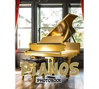 Pianos Photobook: Pictures Book For Teens With 40 High Quality Pictures Of Classical Piano To Relaxation And Decor Birthday Gifts White Elephants Gifts
