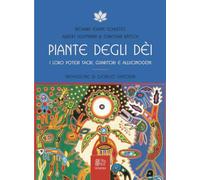 Piante degli dei. I loro poteri sacri, guaritori e allucinogeni