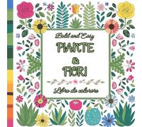 Piante e Fiori da colorare: Disegni semplici e rilassanti con illustrazioni a tema natura da colorare per adulti e bambini