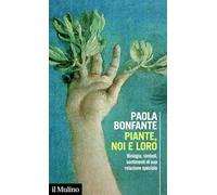 Piante, noi e loro. Biologia, simboli, sentimenti di una relazione speciale