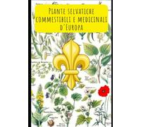 Piante Selvatiche Commestibili e Medicinali d'Europa