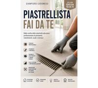 PIASTRELLISTA Fai da te: DALLA TEORIA ALLA PRATICA: IMPARA MATERIALI, TECNICHE DI POSA E FINITURE